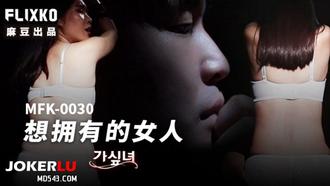  MFK-0030 FLIXKO 想拥有的女人 麻豆传媒映画